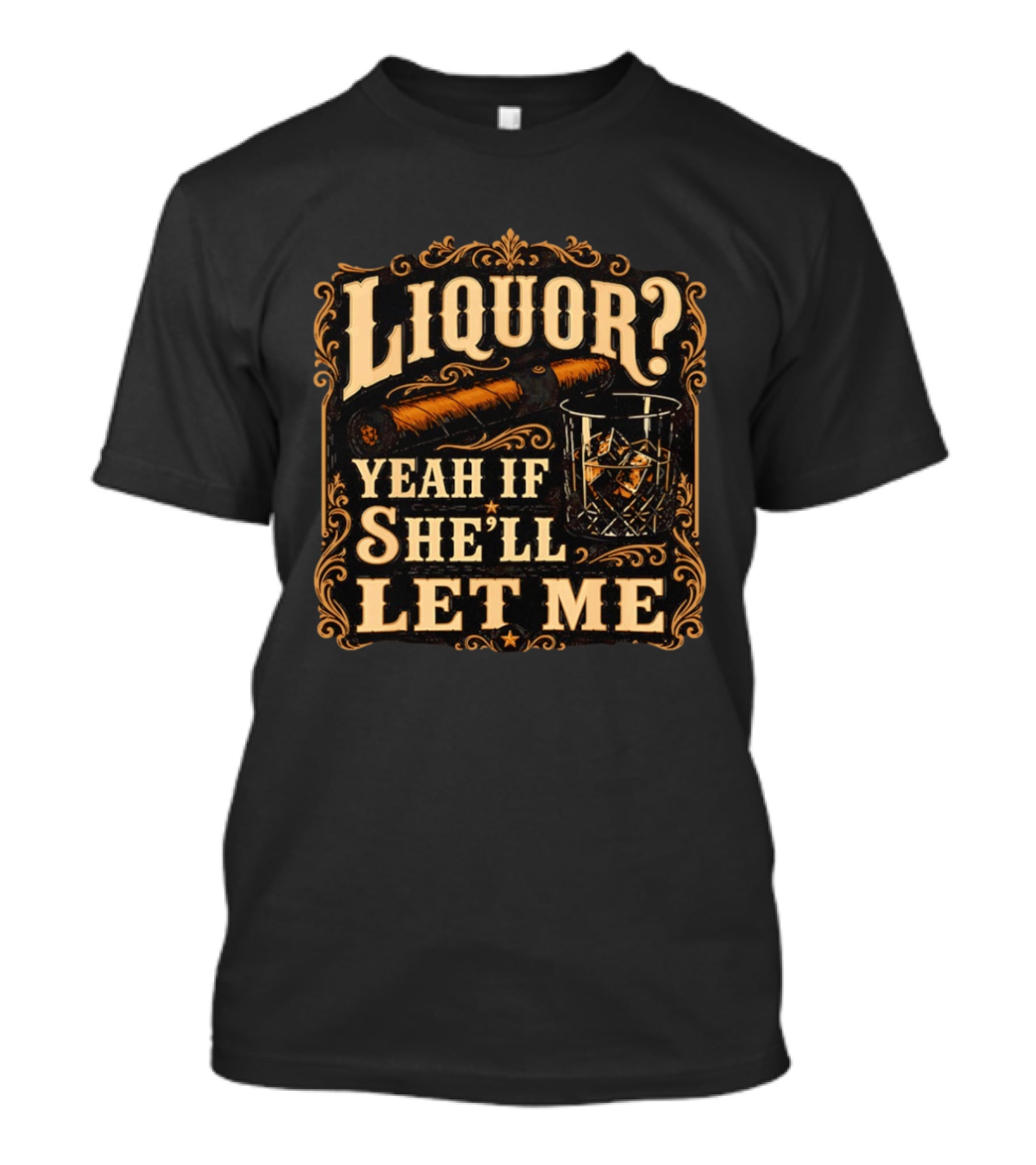 Liquor Yeah If She'll Let Me Cigar Whiskey Glass T-Shirt