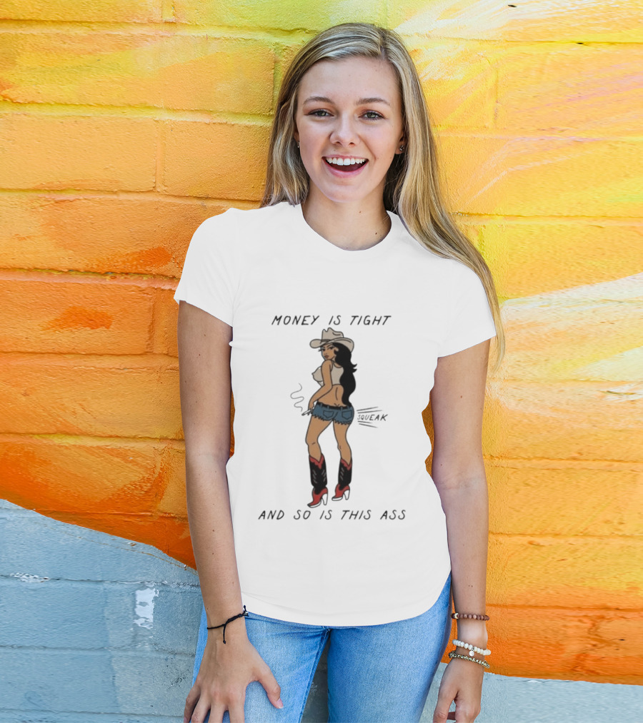 Money Is Tight Cowgirl So Is This Ass Squeak T-Shirt