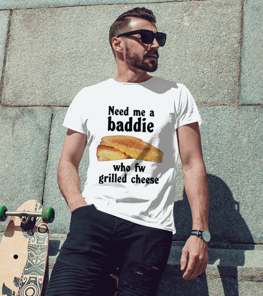 Need Me A Baddie Who Fw Grilled Cheese Sandwich Funny Meme T-Shirt