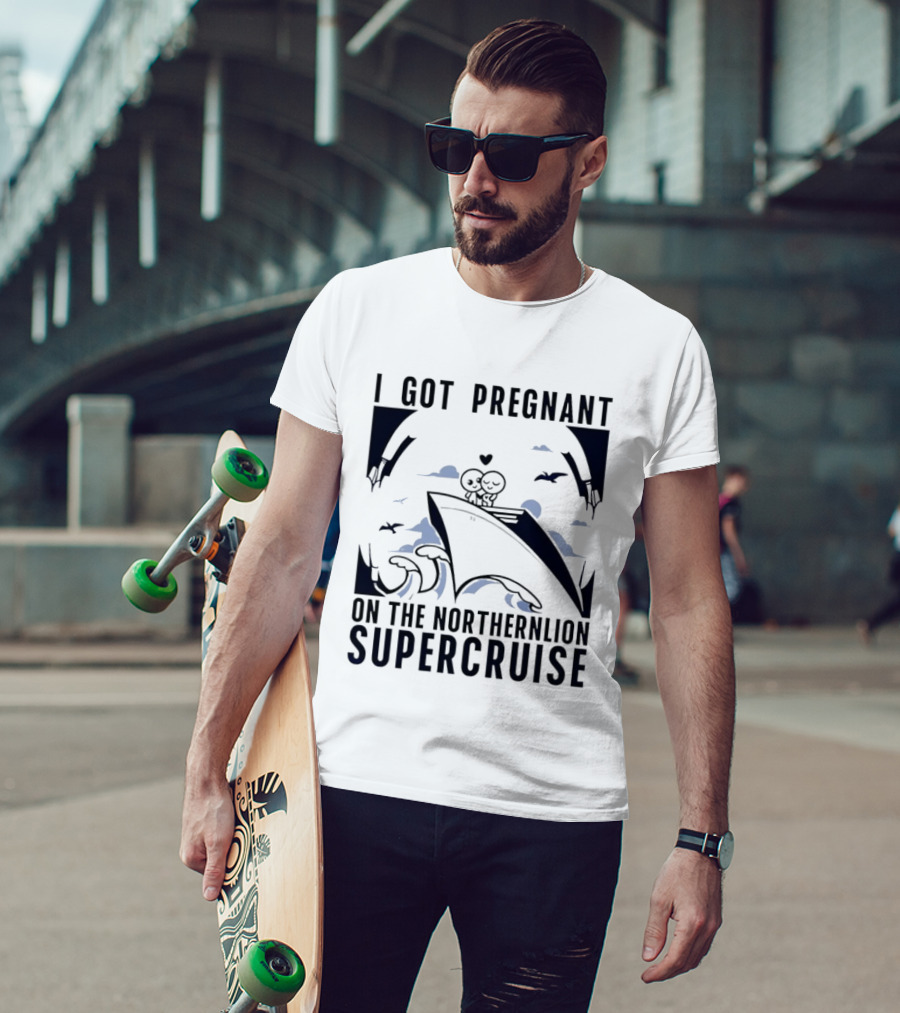 I Got Pregnant On The Northernlion Supercruise Romantic Humor Cruise T-Shirt