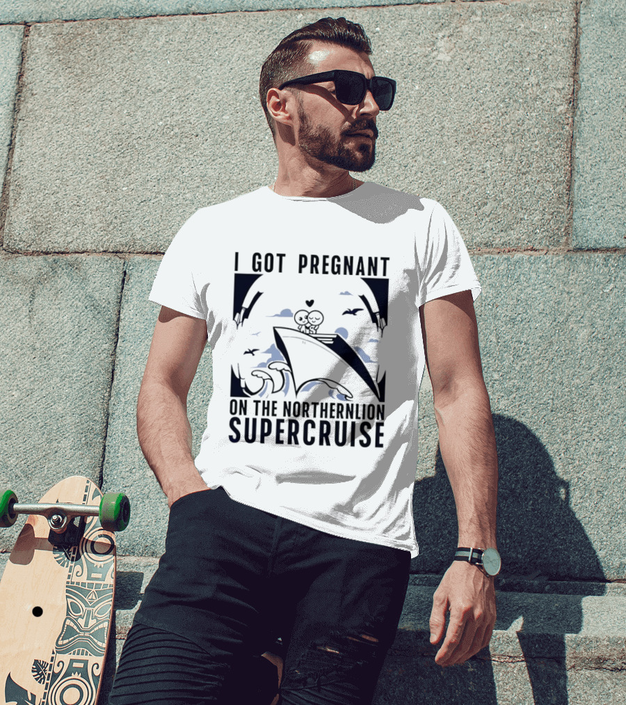I Got Pregnant On The Northernlion Supercruise Romantic Humor Cruise T-Shirt