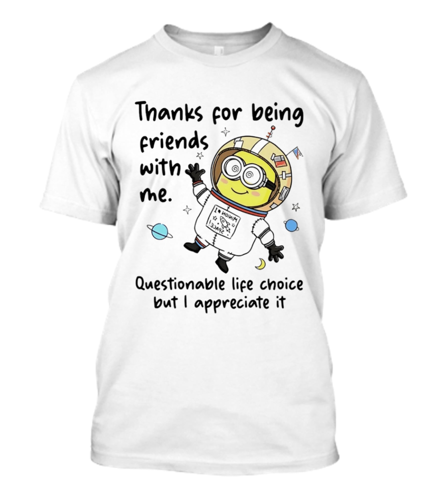 Thanks For Being Friends With Me Questionable Life Choice But I Appreciate It Minion Floating Astronaut With Planets And Stars T-Shirt