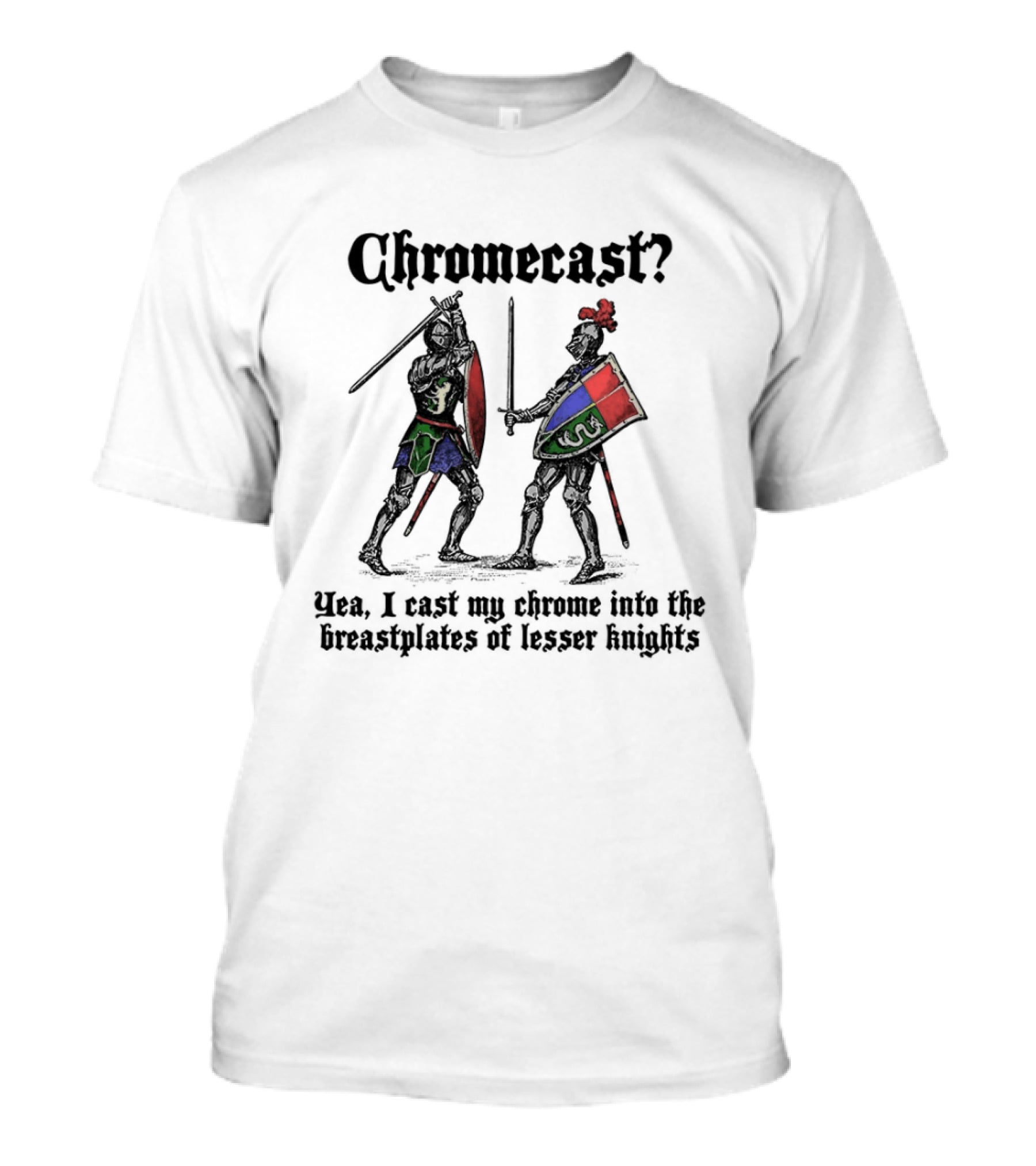 Chromecast Yeah I Cast My Chrome Into The Breastplates Of Lesser Knights Medieval Knights Battle Scene T-Shirt