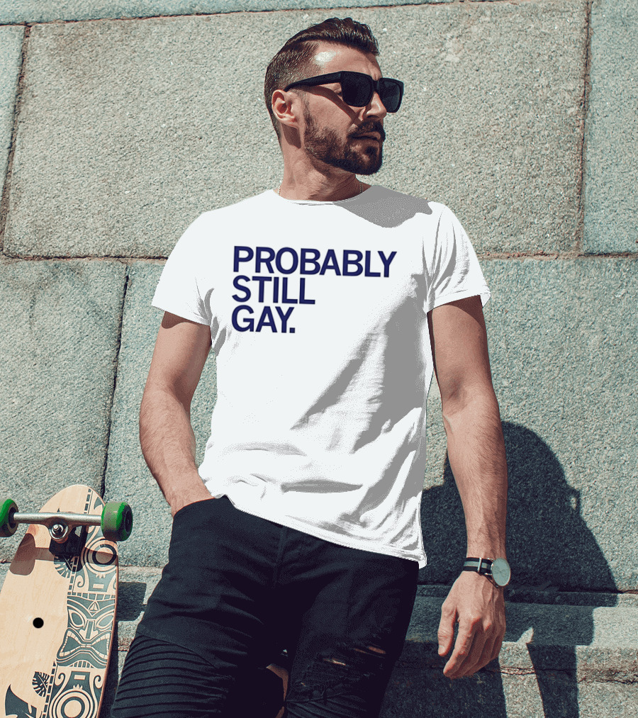 Probably Still Gay T-Shirt