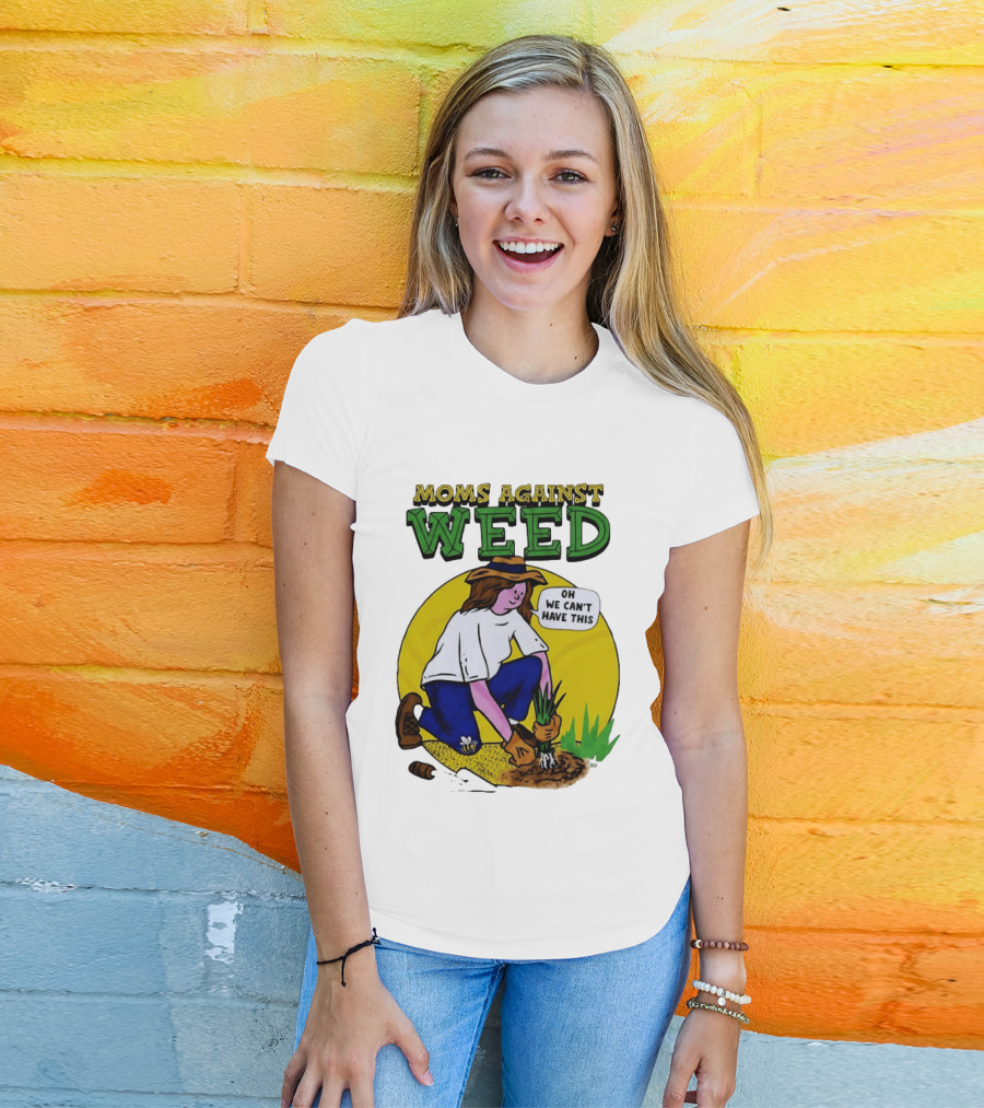 Moms Against Weed Oh We Can't Have This Gardening T-Shirt