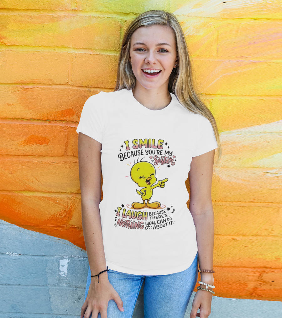 Tweety Bird I Smile Because You're My Sister I Laugh Because There's Nothing You Can Do About It T-Shirt
