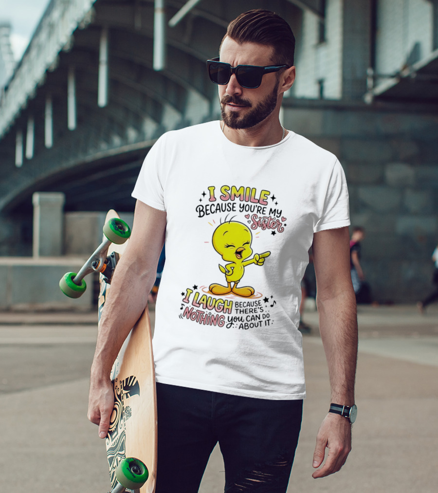Tweety Bird I Smile Because You're My Sister I Laugh Because There's Nothing You Can Do About It T-Shirt
