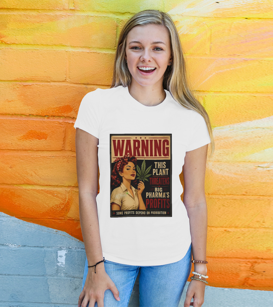 Warning This Plant Threatens Big Pharma's Profits Some Profits Depend On Prohibition T-Shirt
