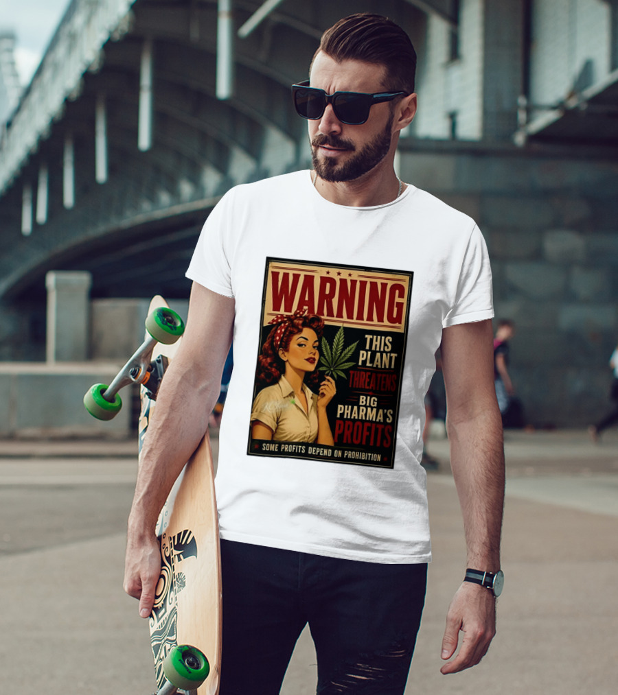 Warning This Plant Threatens Big Pharma's Profits Some Profits Depend On Prohibition T-Shirt