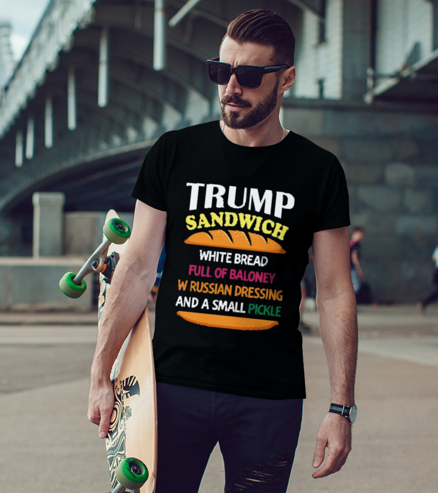 Trump Sandwich White Bread Full Of Baloney Russian Dressing Small Pickle T-Shirt