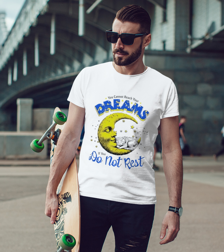 You Cannot Reach Your Dreams Moon If You Do Not Rest T-Shirt