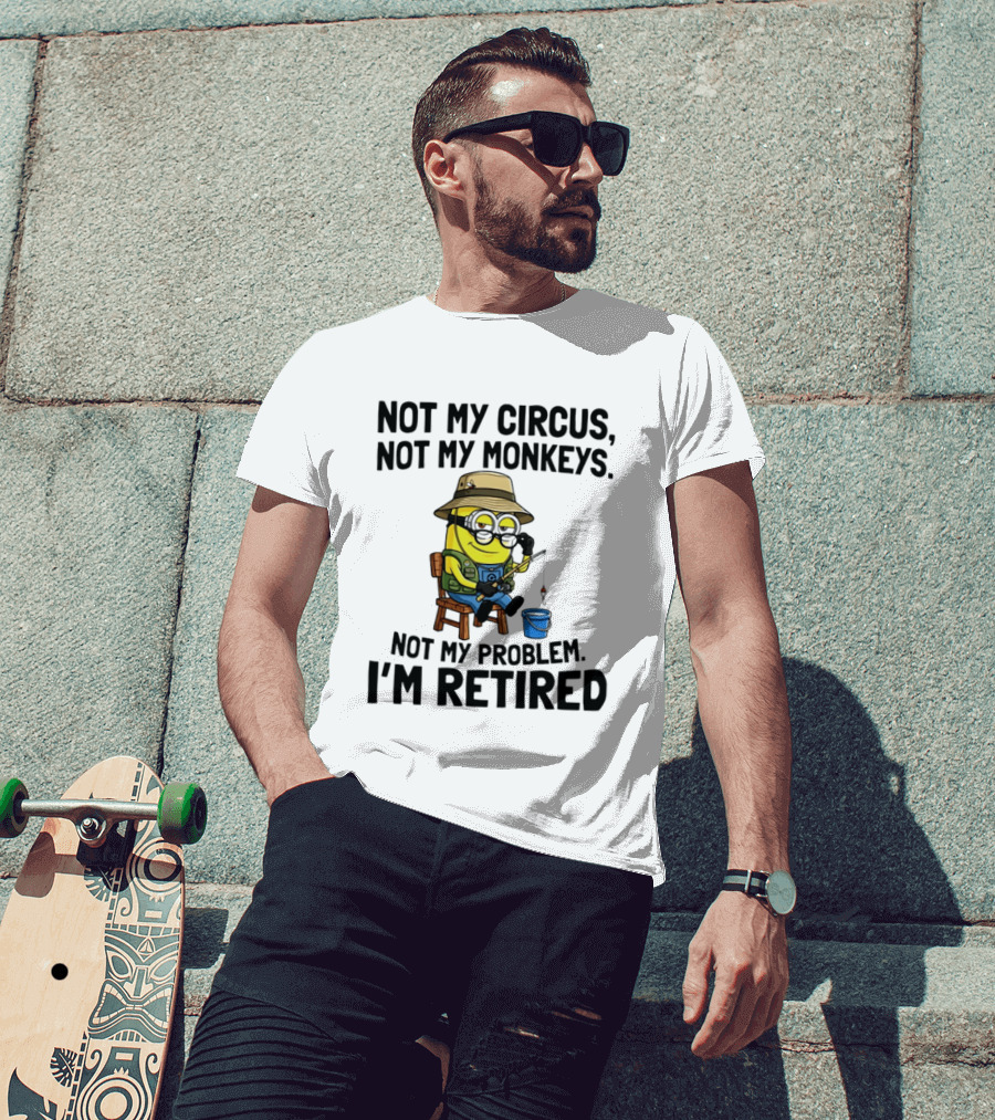 Not My Circus Not My Monkeys Not My Problem I'm Retired Minion Fishing T-Shirt