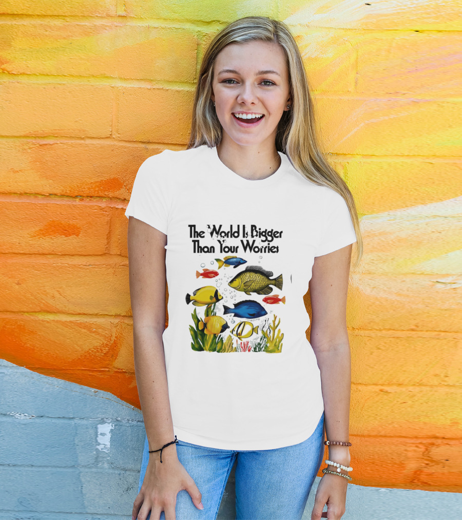 The World Is Bigger Than Your Worries Colorful Fishes In Ocean Scene T-Shirt