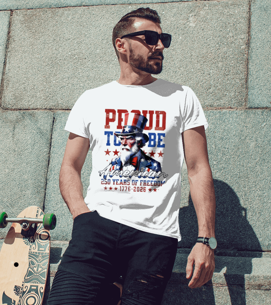 Proud To Be American Uncle Sam 250 Years Of Freedom 1776 2026 T-Shirt