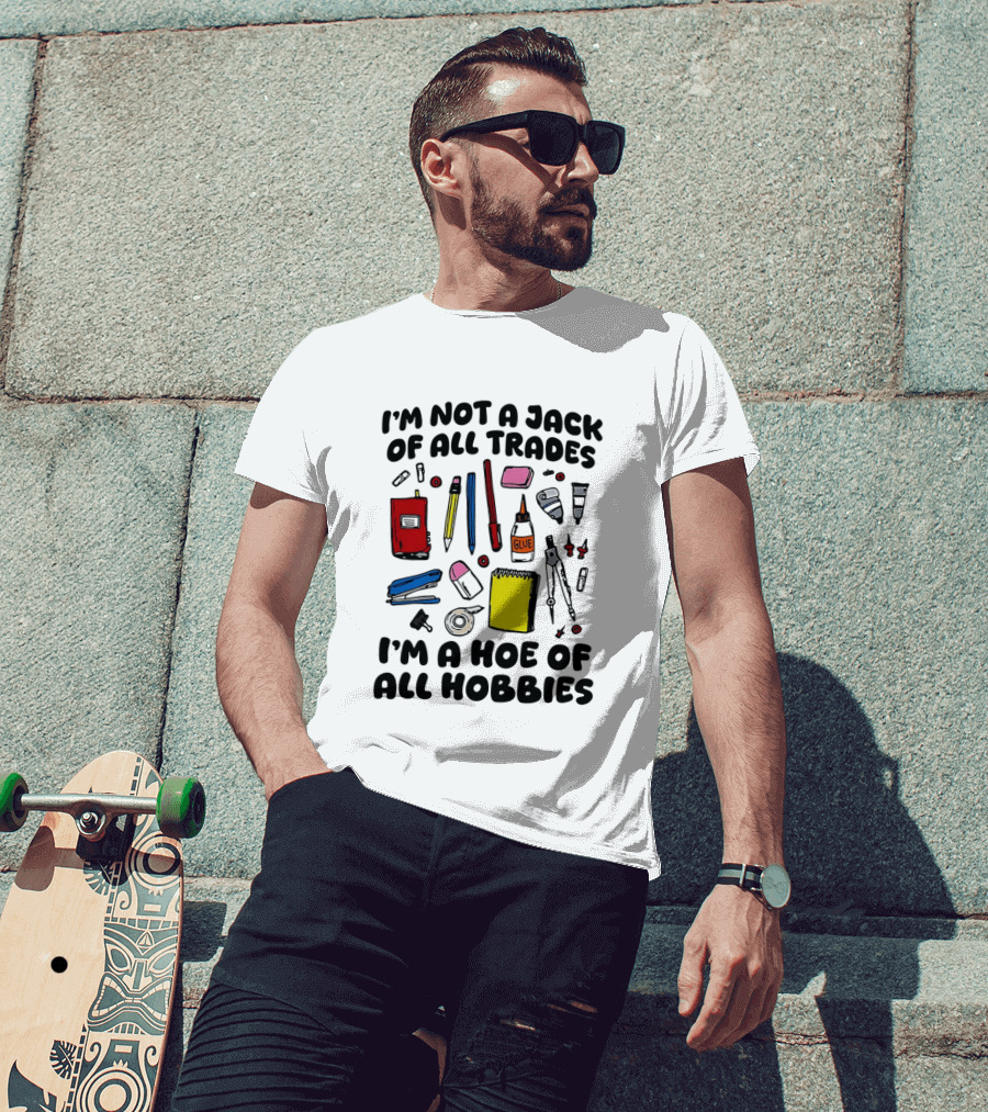 I'm Not A Jack Of All Trades I'm A Hoe Of All Hobbies Craft Tools T-Shirt