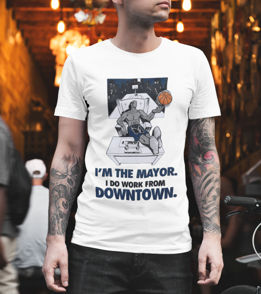 I'm The Mayor I Do Work From Downtown Basketball Office T-Shirt