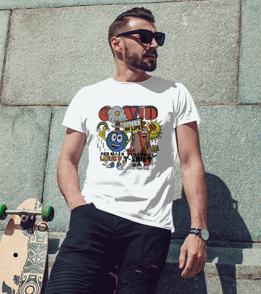 Covid Ruined My Life And All I Got Was This Lousy T T-Shirt