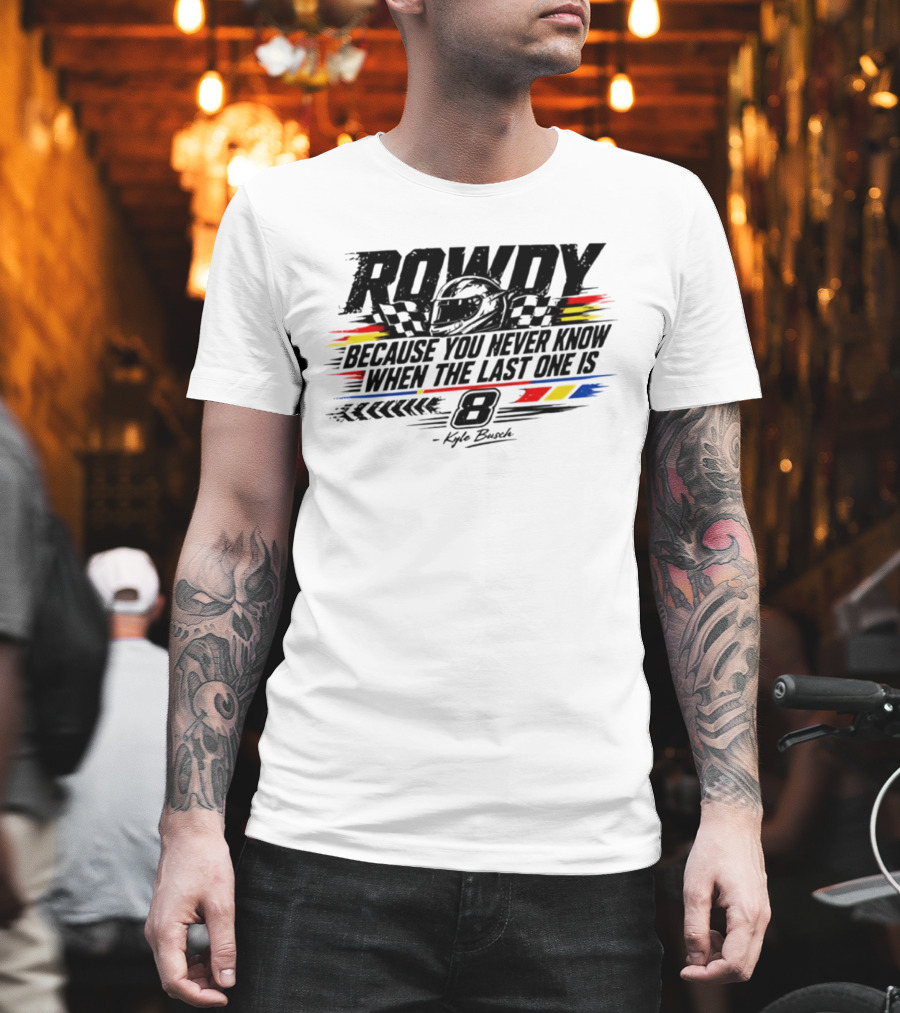 ROWdy Helmet Because You Never Know When The Last One Is 8 Kyle Busch T-Shirt