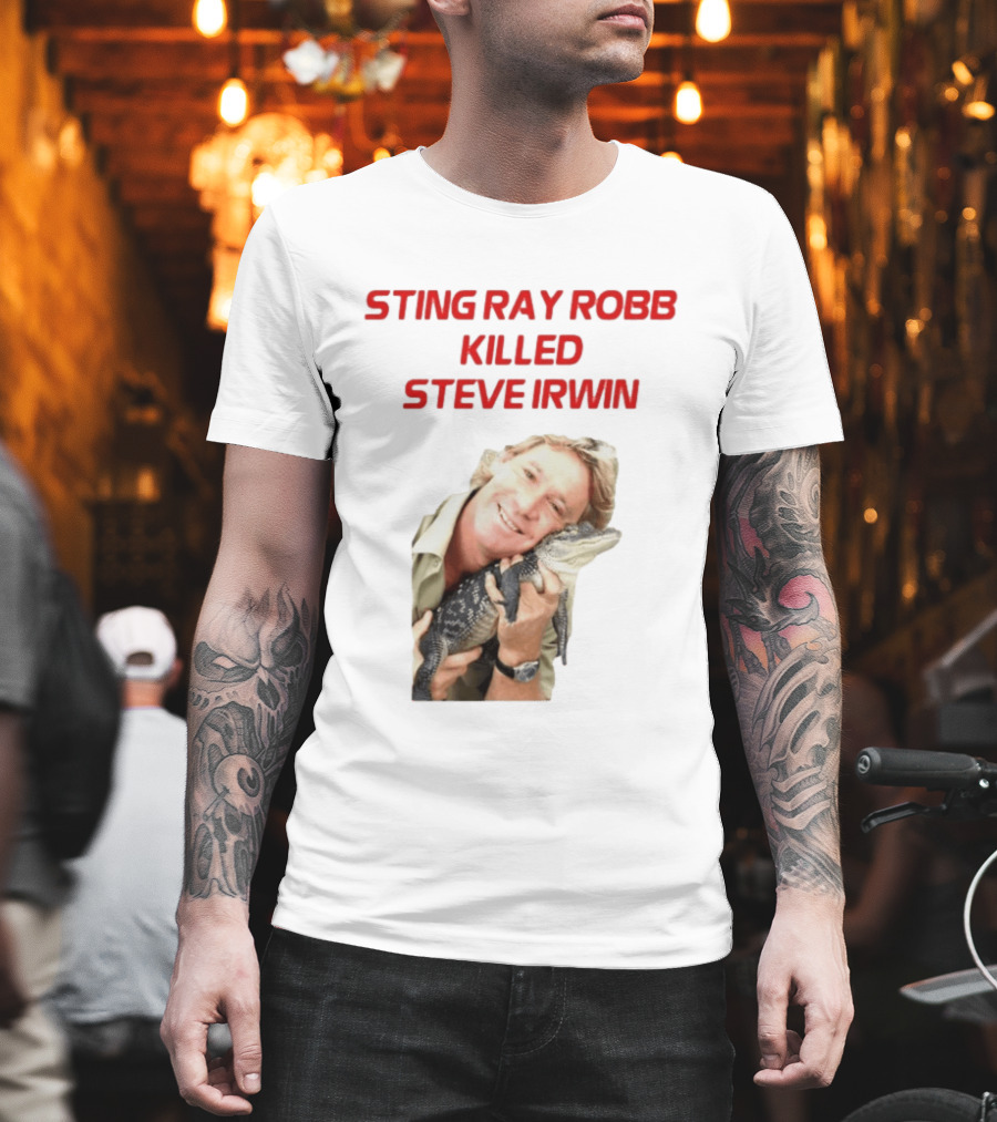 Sting Ray Robb Killed Steve Irwin T-Shirt
