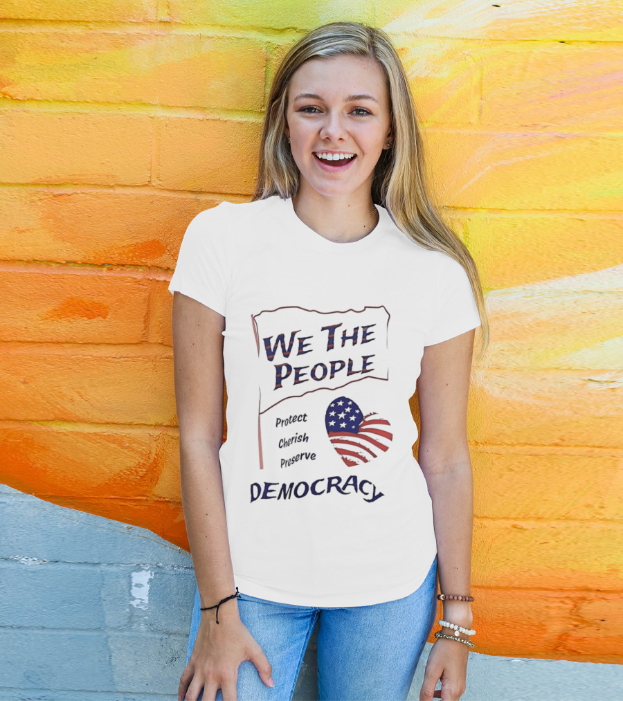 We The People Democracy American Flag Protect Cherish Preserve T-Shirt