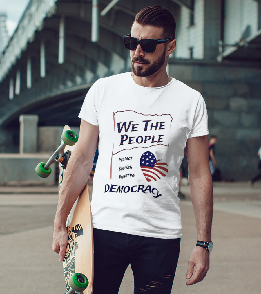 We The People Democracy American Flag Protect Cherish Preserve T-Shirt