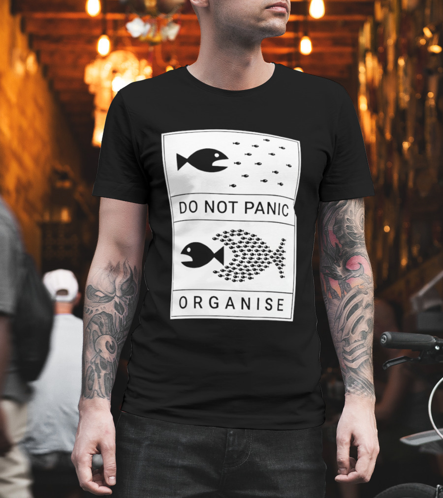 Do Not Panic Organise Fish School Unity Message T-Shirt