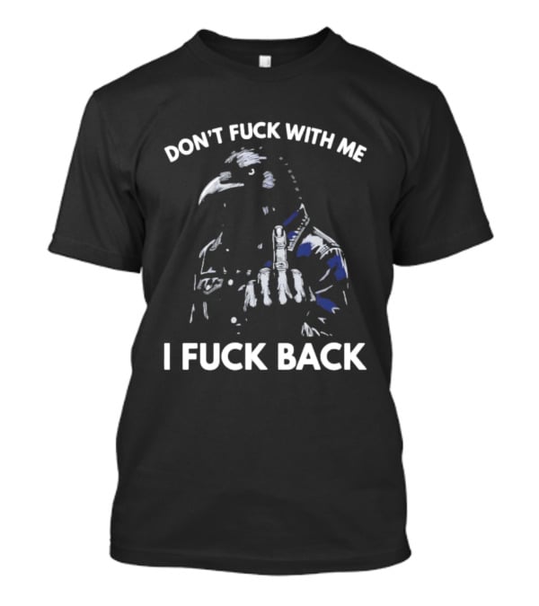 Don't Fuck With Me I Fuck Back Middle Finger Rebel Crow Attitude T-Shirt