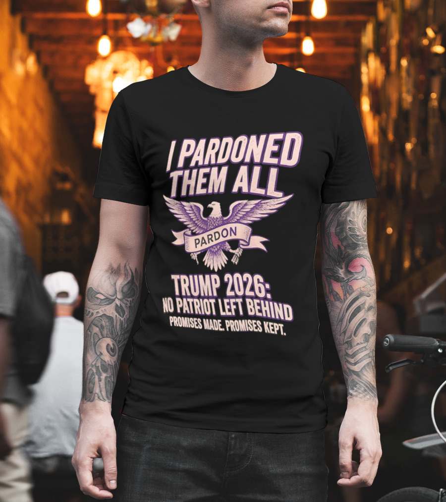 I Pardoned Them All Eagle Emblem Trump 2026 No Patriot Left Behind T-Shirt