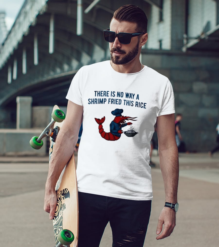 Chef Shrimp Cooking There Is No Way A Shrimp Fried This Rice T-Shirt