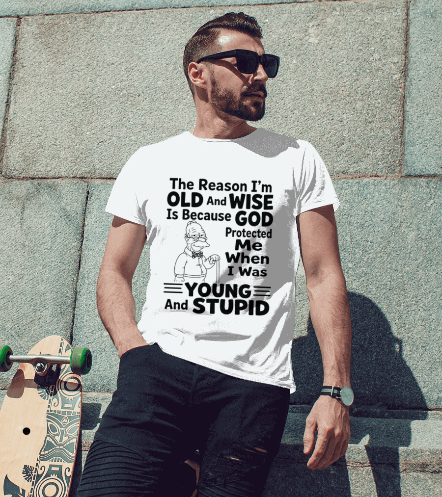 The Reason I'm Old And Wise God Protected Me Young And Stupid Simpson T-Shirt