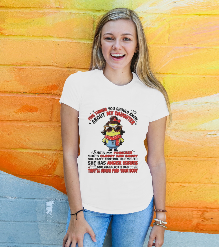 Five Things You Should Know About My Daughter Minion Princess Classy Sassy Anger Issues T-Shirt