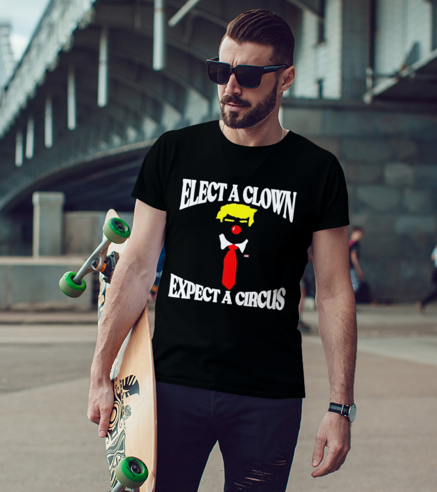 Elect A Clown Expect A Circus Political Satire Statement T-Shirt
