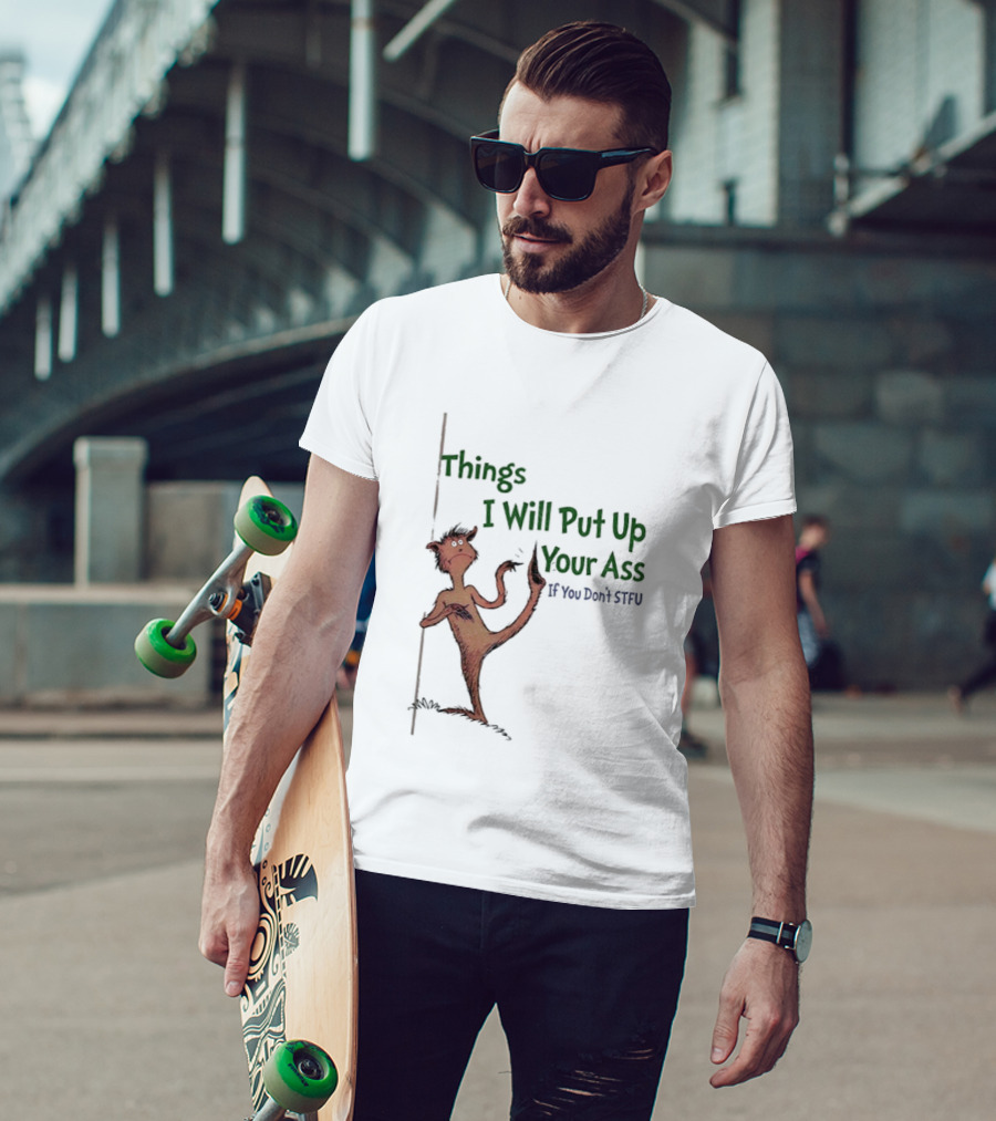 Things I Will Put Up Your Ass If You Don't STFU Mischievous Character T-Shirt