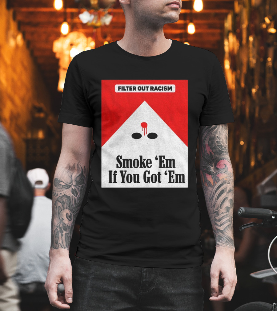 Filter Out Racism Smoke 'Em If You Got 'Em Red And White T-Shirt