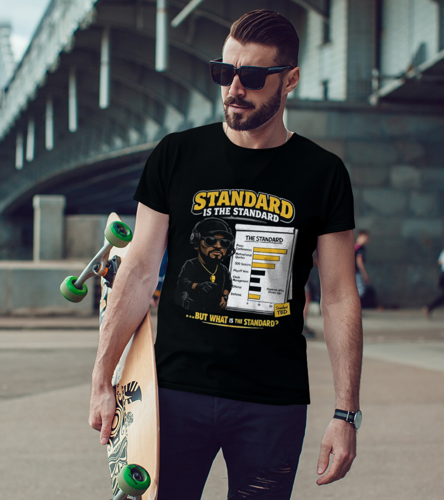 Standard Is The Standard The Standard TBD But What Is The Standard? T-Shirt