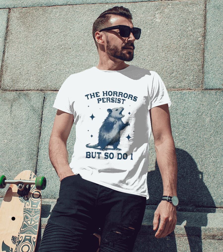 The Horrors Persist But So Do I Opossums T-Shirt