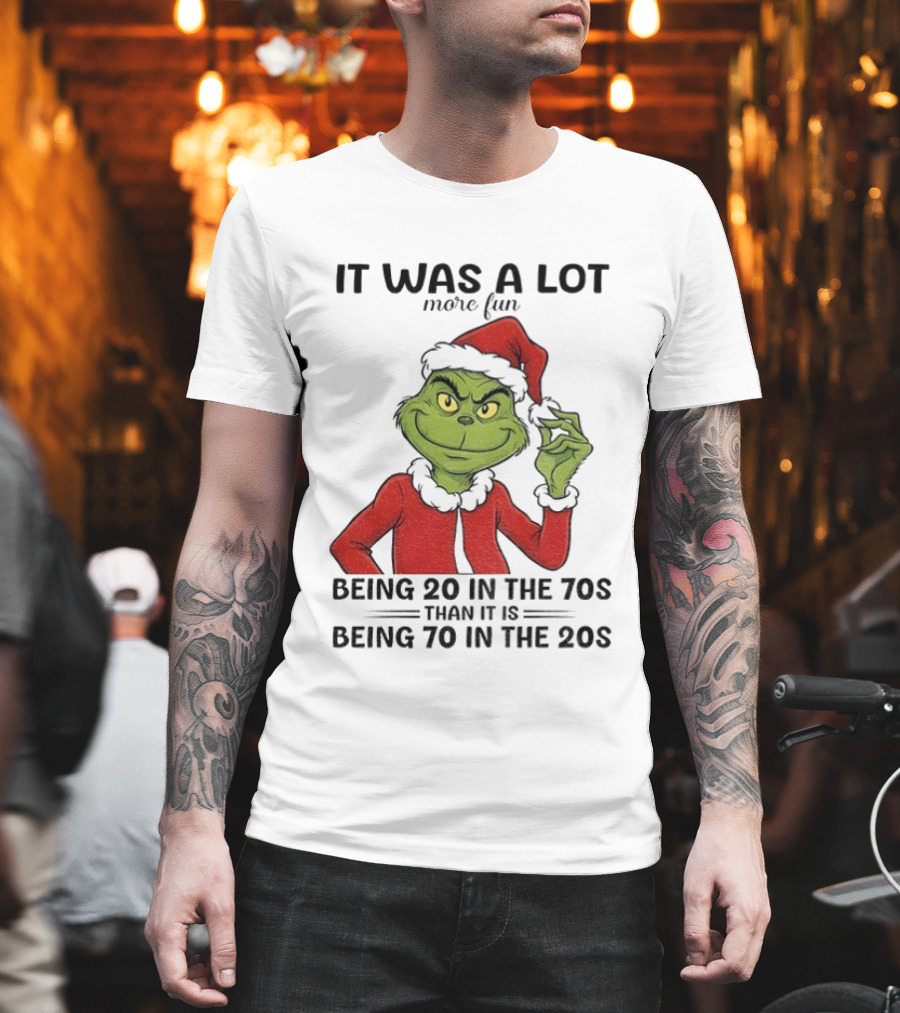 Grinch It Was A Lot More Fun Being 20 In The 70s Than Being 70 In The 20s T-Shirt