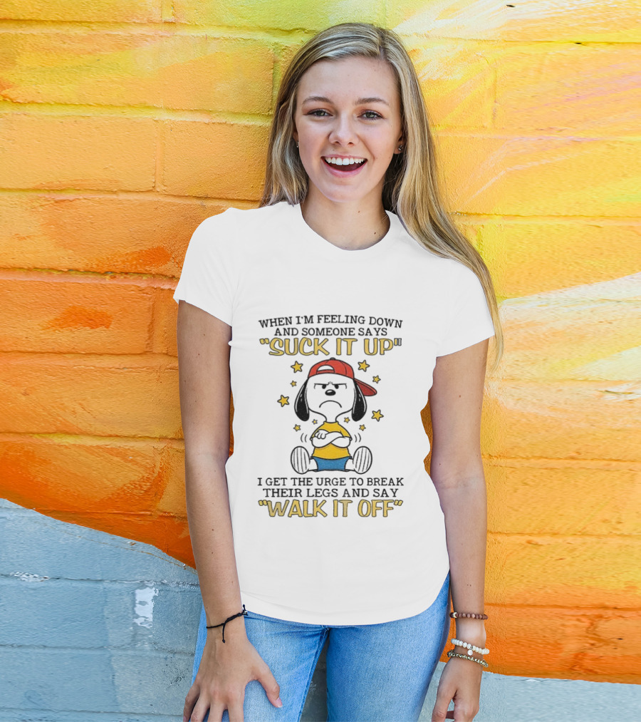 Snoopy Feeling Down Suck It Up Urge To Break Legs Walk It Off T-Shirt