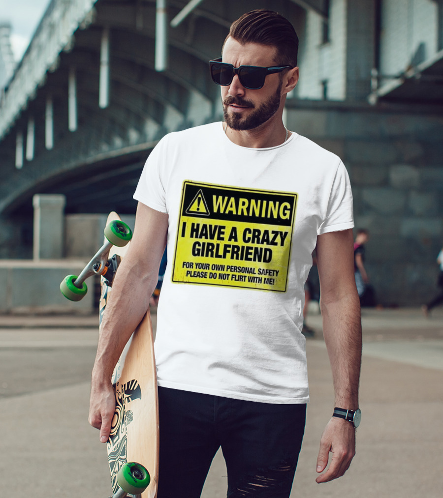 Warning I Have A Crazy Girlfriend Personal Safety Do Not Flirt With Me T-Shirt