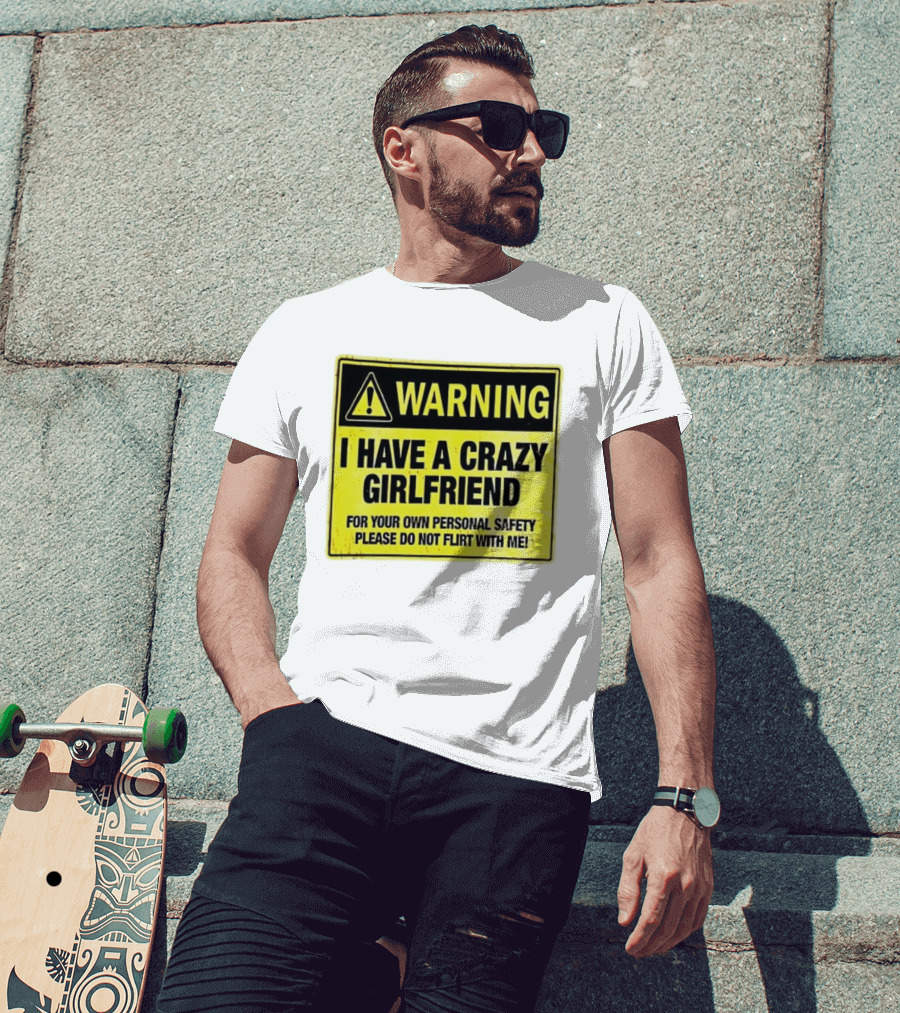 Warning I Have A Crazy Girlfriend Personal Safety Do Not Flirt With Me T-Shirt