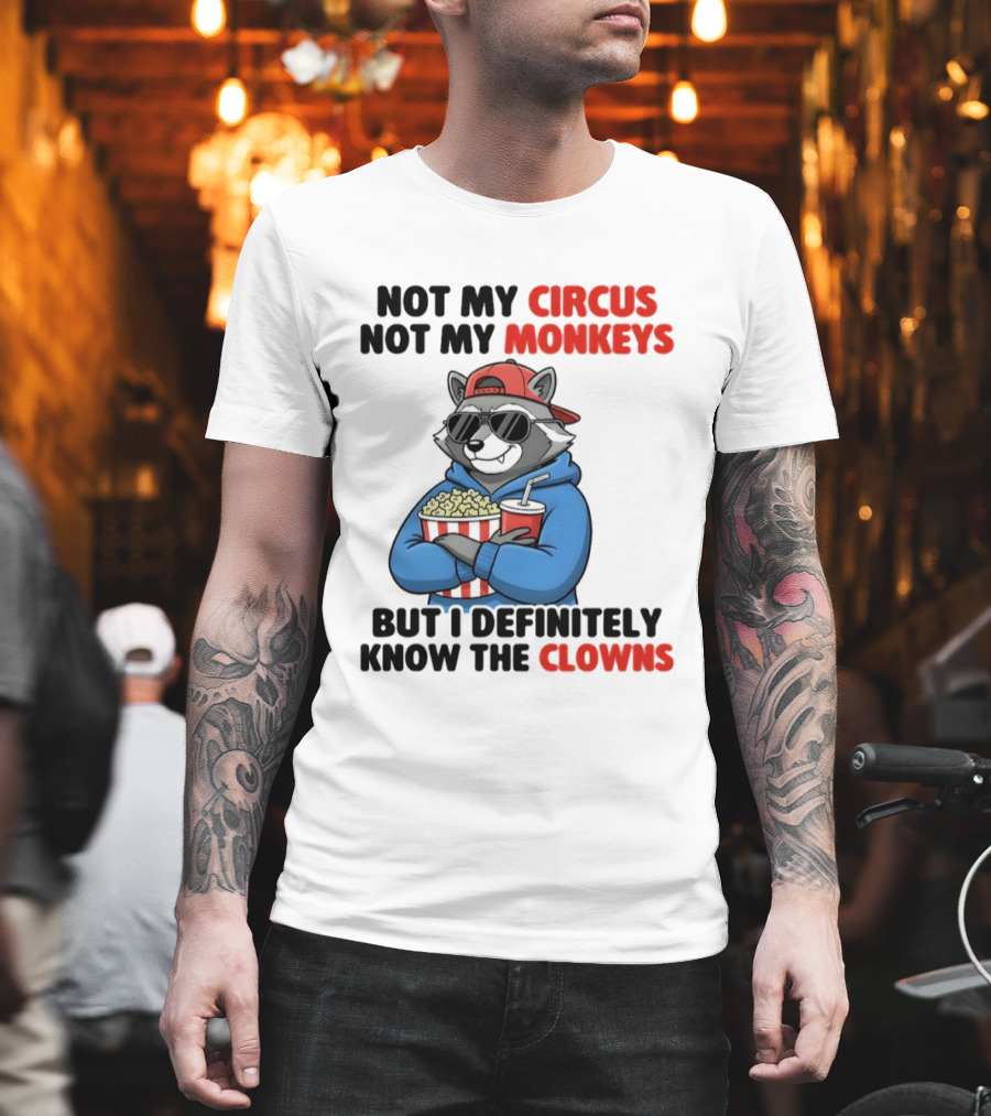 Raccoon Not My Circus Not My Monkeys Know the Clowns T-Shirt