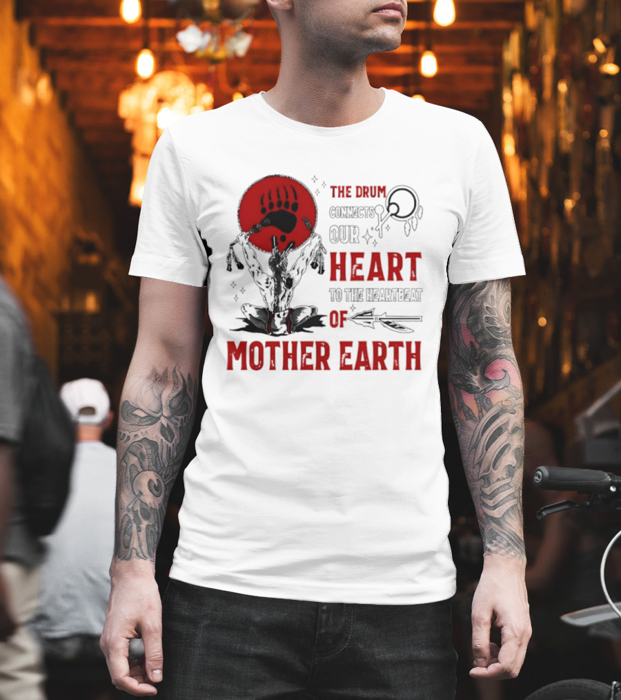 The Drum Connects Our Heartbeat To Mother Earth Native American Bear Paw T-Shirt