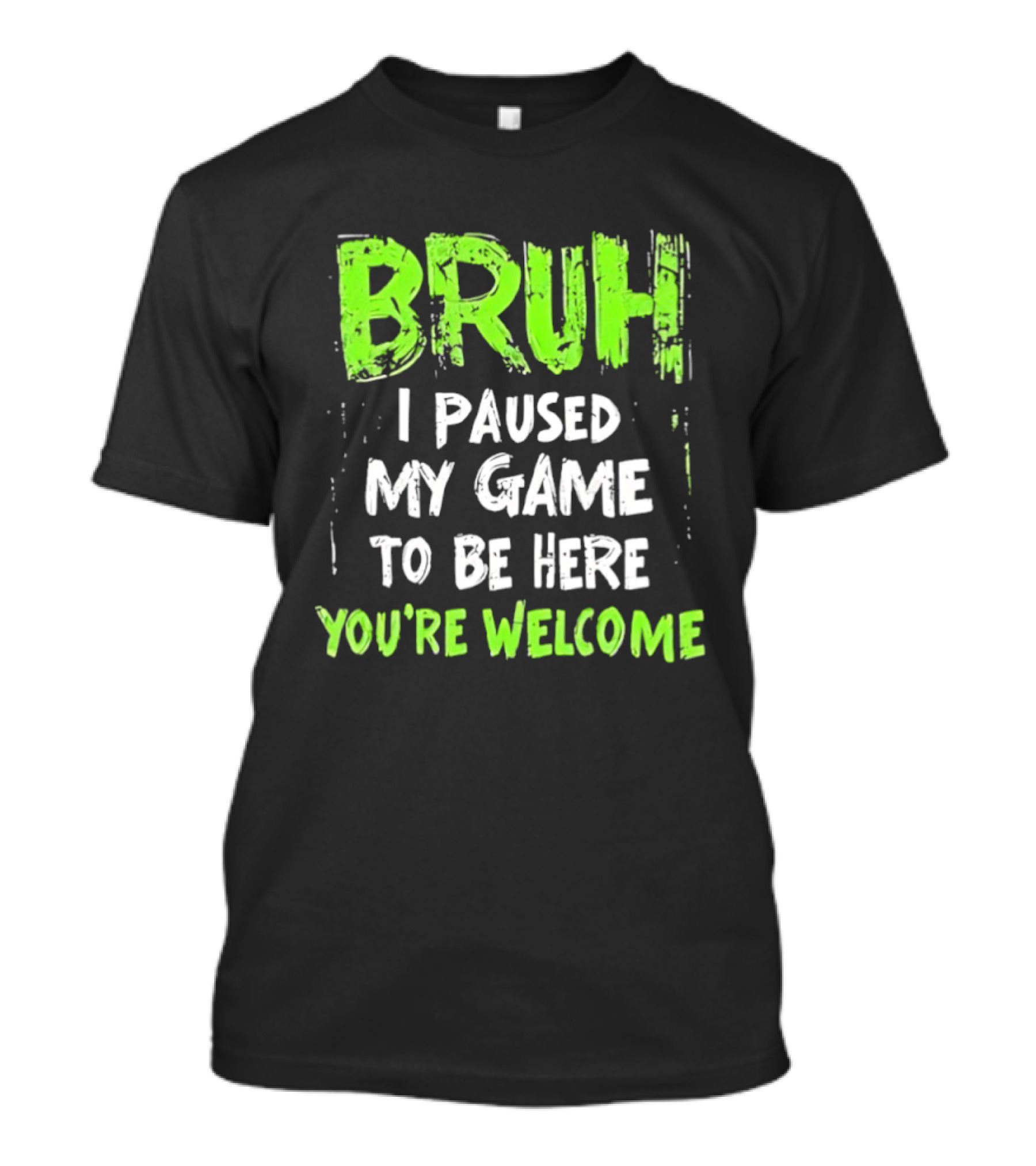 Bruh I Paused My Game To Be Here You’re Welcome T-Shirt