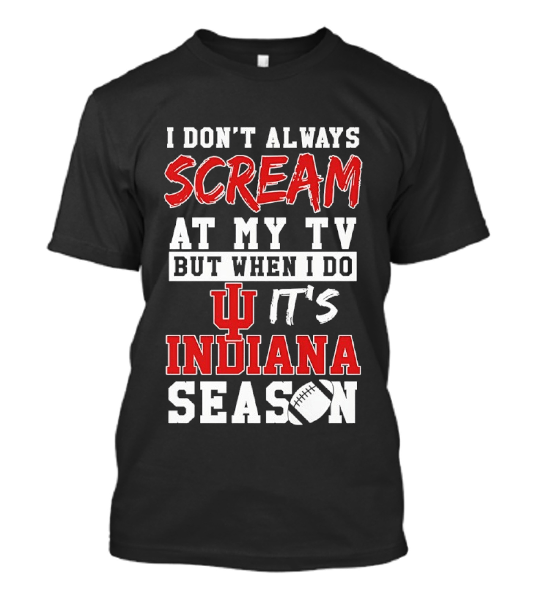 Indiana Hoosiers I Don’t Always Scream At My TV But When I Do It’s Indiana Season T-Shirt