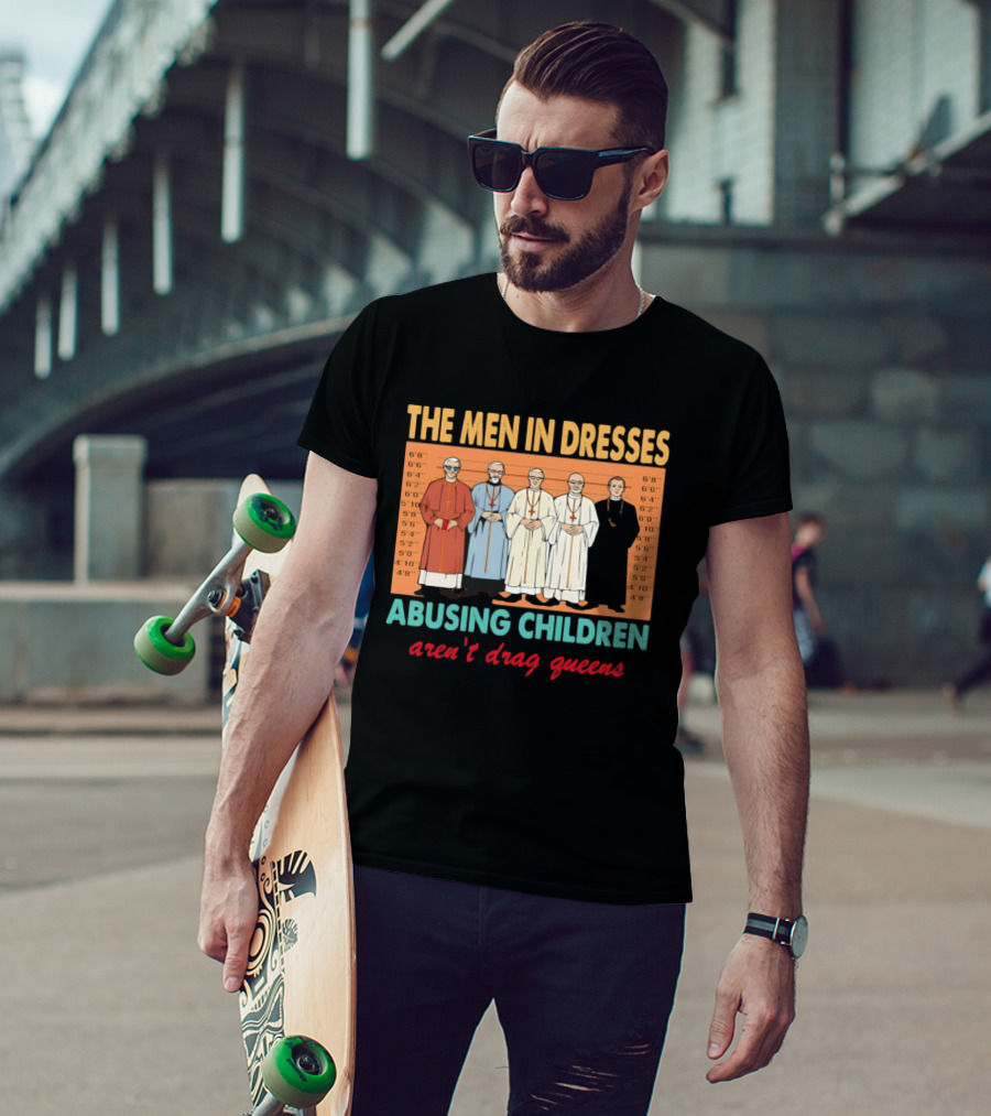 The Men In Dresses Abusing Children Aren’t Drag Queens T-Shirt