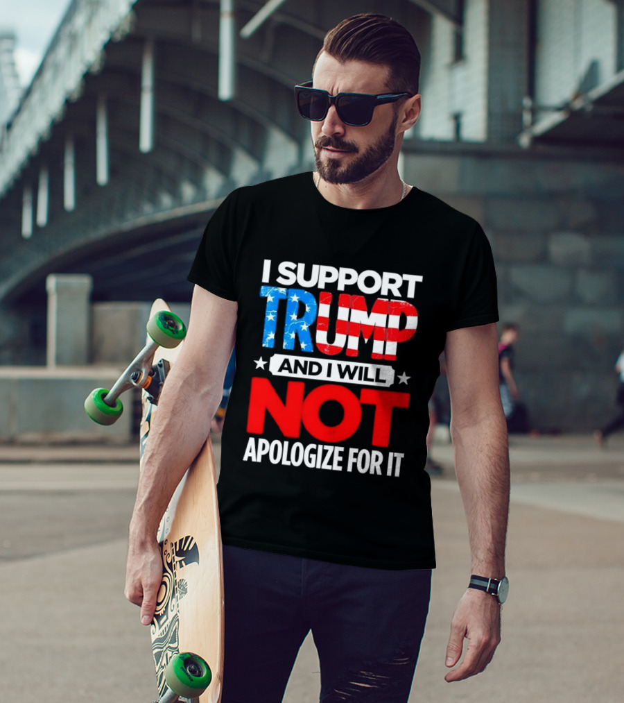 I Support Trump American Flag I Will Not Apologize T-Shirt
