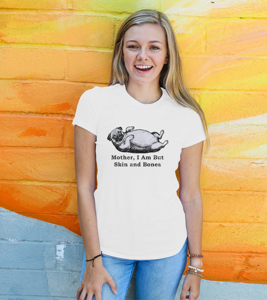 Pug Mother I Am But Skin And Bones Funny Dog T-Shirt