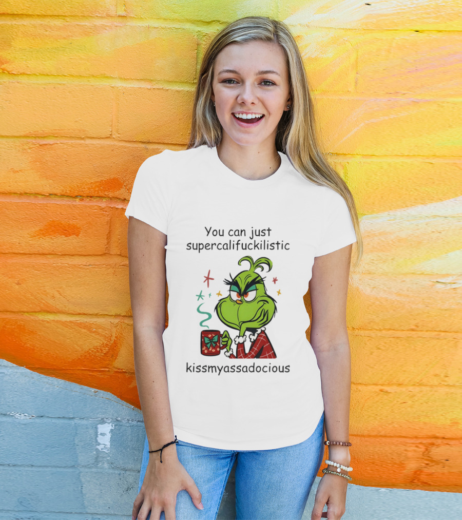 You Can Just Supercalifuckilistic Kissmyassadocious Grinch Holding T-Shirt