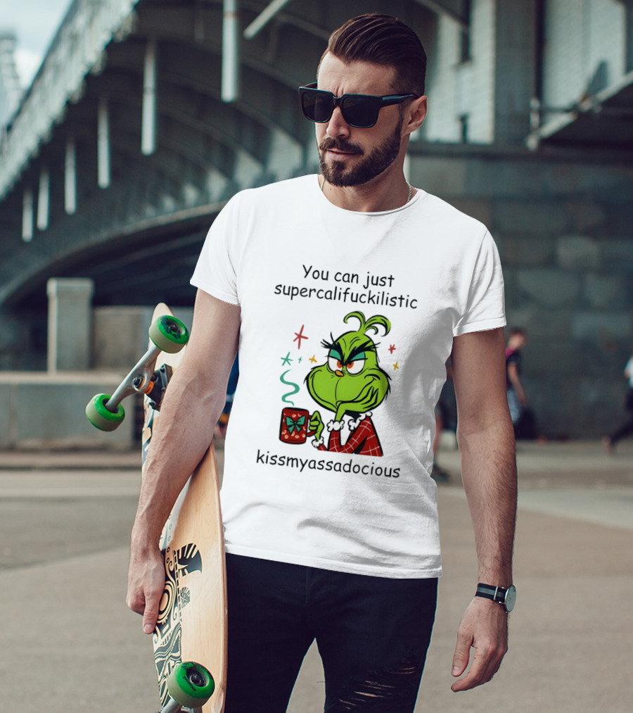 You Can Just Supercalifuckilistic Kissmyassadocious Grinch Holding T-Shirt