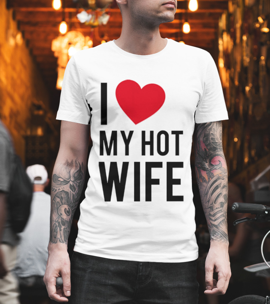 I Love My Hot Wife T-Shirt